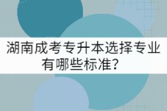 湖南成考專升本選擇專業(yè)有哪些標(biāo)準(zhǔn)？