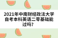 2021年中南財經(jīng)政法大學(xué)自考本科英語二零基礎(chǔ)能過嗎？