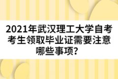 2021年武漢理工大學(xué)自考考生領(lǐng)取畢業(yè)證需要注意哪些事項？