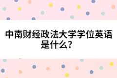 中南財經(jīng)政法大學(xué)學(xué)位英語是什么？