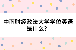 中南財(cái)經(jīng)政法大學(xué)學(xué)位英語是什么？