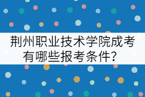 荊州職業(yè)技術(shù)學(xué)院成考有哪些報(bào)考條件？