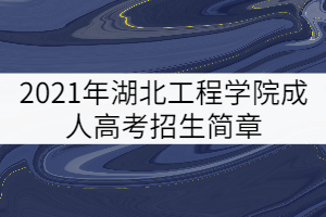 2021年湖北工程學院成人高考招生簡章