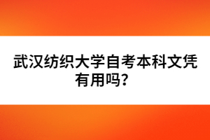 武漢紡織大學(xué)自考本科文憑有用嗎？