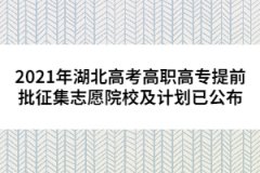2021年湖北高考高職高專提前批征集志愿院校及計(jì)劃已公布