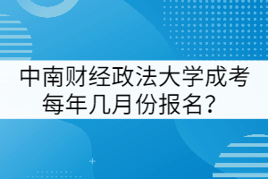 中南財經(jīng)政法大學(xué)成考每年幾月份報名？