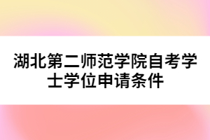 湖北第二師范學(xué)院自考學(xué)士學(xué)位申請條件