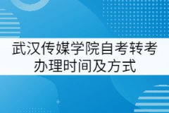 武漢傳媒學院自考轉考辦理時間及方式