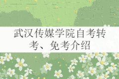 武漢傳媒學院自考轉考、免考政策介紹