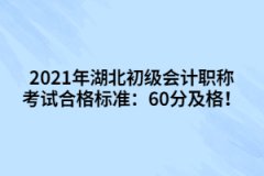 2021年湖北初級會計職稱考試合格標準：60分及格！