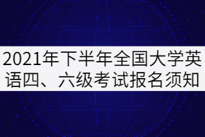 2021年下半年全國(guó)大學(xué)英語(yǔ)四、六級(jí)考試報(bào)名須知（湖北考區(qū)）