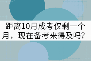 距離10月成考僅剩一個月，現(xiàn)在備考來得及嗎？
