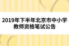 2019年下半年北京市中小學教師資格筆試公告