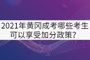 2021年黃岡成考哪些考生可以享受加分政策？