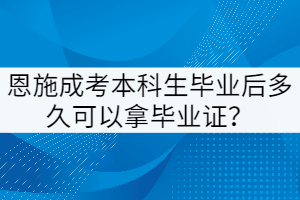 恩施成考本科生畢業(yè)后多久可以拿畢業(yè)證？