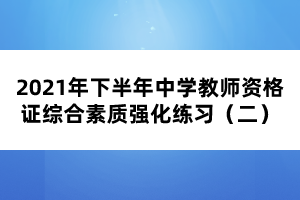 2021年下半年中學(xué)教師資格證綜合素質(zhì)強化練習(xí)（二）