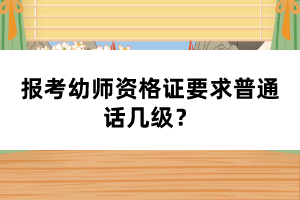 報考幼師資格證要求普通話幾級？