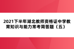 2021下半年湖北教師資格證中學(xué)教育知識(shí)與能力?？己?jiǎn)答題（五） 