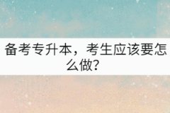 備考專升本，考生應該要怎么做？