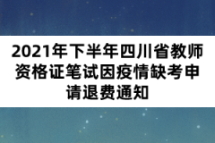 2021年下半年四川省教師資格證筆試因疫情缺考申請(qǐng)退費(fèi)通知