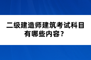 二級建造師建筑考試科目有哪些內(nèi)容？