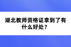 湖北教師資格證拿到了有什么好處？