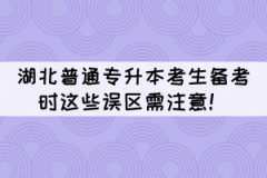 湖北普通專升本考生備考時這些誤區(qū)需注意！