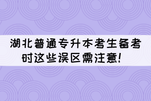 湖北普通專升本考生備考時這些誤區(qū)需注意！