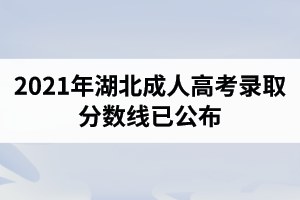 2021年湖北成人高考錄取分?jǐn)?shù)線(xiàn)已公布
