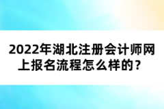 2022年湖北注冊會計(jì)師網(wǎng)上報(bào)名流程怎么樣的？