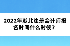 2022年湖北注冊會計(jì)師報(bào)名時(shí)間什么時(shí)候？