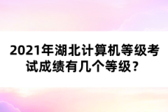 2021年湖北計算機等級考試成績有幾個等級？
