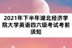 2021年下半年湖北經(jīng)濟(jì)學(xué)院大學(xué)英語(yǔ)四六級(jí)考試考前須知