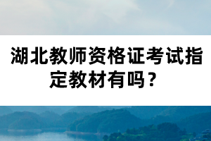 湖北教師資格證考試指定教材有嗎？