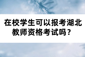 在校學(xué)生可以報考湖北教師資格考試嗎？