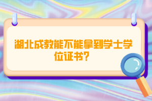 湖北成教能不能拿到學(xué)士學(xué)位證書？