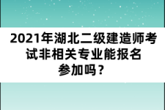 2021年湖北二級(jí)建造師考試非相關(guān)專業(yè)能報(bào)名參加嗎？