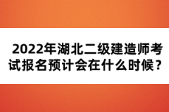 2022年湖北二級(jí)建造師考試報(bào)名預(yù)計(jì)會(huì)在什么時(shí)候？
