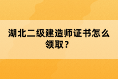 湖北二級建造師證書怎么領(lǐng)??？