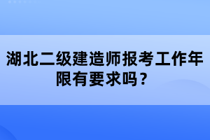 湖北二級(jí)建造師報(bào)考工作年限有要求嗎？