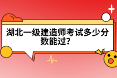 湖北一級(jí)建造師考試多少分?jǐn)?shù)能過？