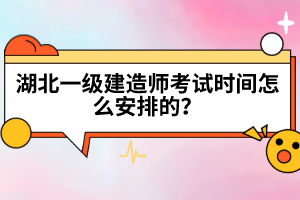 湖北一級(jí)建造師考試時(shí)間怎么安排的？
