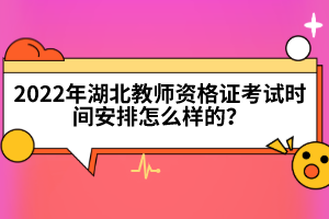 2022年湖北教師資格證考試時間安排怎么樣的?