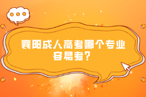 襄陽成人高考哪個專業(yè)容易考？