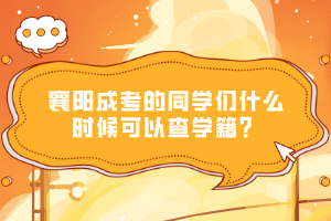 襄陽(yáng)成考的同學(xué)們什么時(shí)候可以查學(xué)籍？