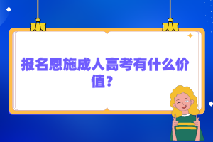 報(bào)名恩施成人高考有什么價(jià)值？