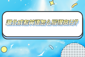 湖北成考英語怎么寫得高分？