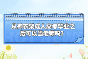 從神農(nóng)架成人高考畢業(yè)之后可以當(dāng)老師嗎？