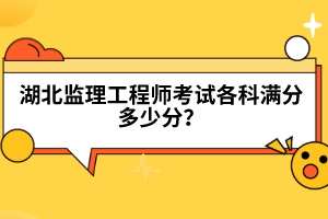 湖北監(jiān)理工程師考試各科滿分多少分？