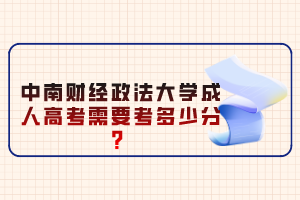中南財經(jīng)政法大學成人高考需要考多少分？